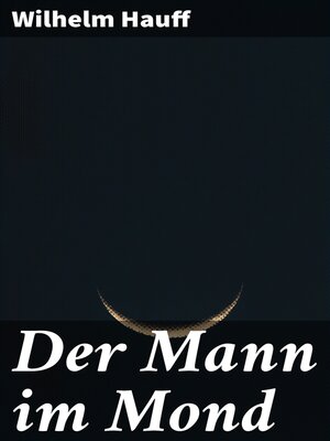 cover image of Der Mann im Mond: Oder der Zug des Herzens ist des Schicksals Stimme, nebst der Kontrovers-Predigt über H. Clauren und den Mann im Mond